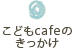 こどもcafeのきっかけ